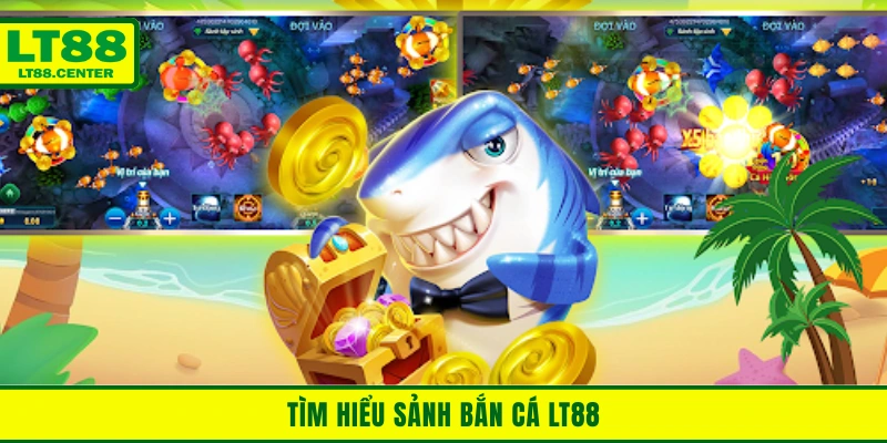 Tìm hiểu sảnh bắn cá Lt88