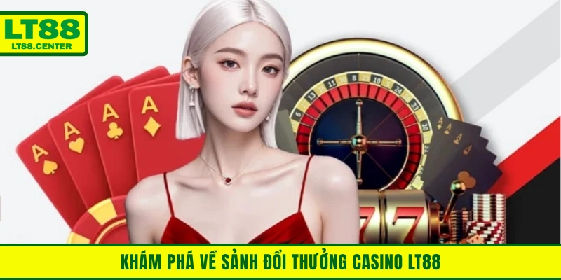 Khám phá về sảnh đổi thưởng Casino Lt88