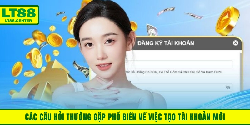 Các câu hỏi thường gặp phổ biến về việc tạo tài khoản mới