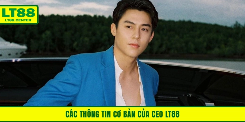 Nắm rõ các thông tin cơ bản của CEO LT88