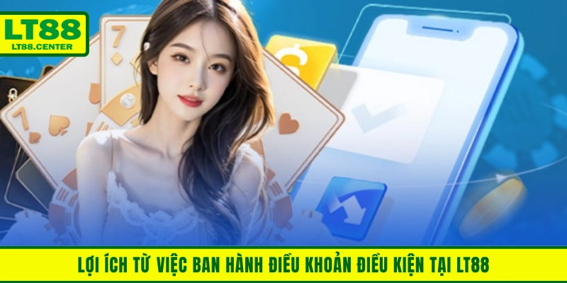 Lợi ích từ việc ban hành điều khoản điều kiện tại Lt88