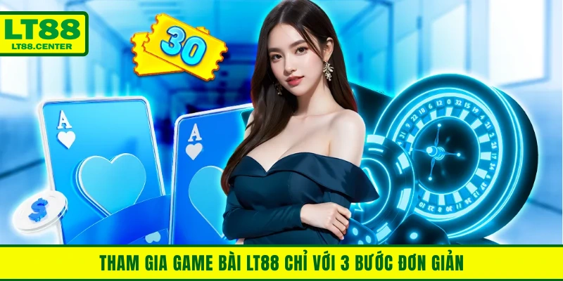 Tham gia game bài Lt88 chỉ với 3 bước đơn giản