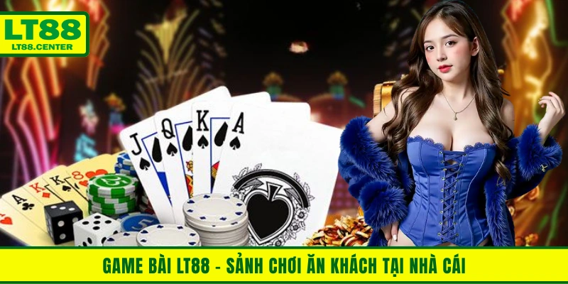 Game bài Lt88 - Sảnh chơi ăn khách tại nhà cái