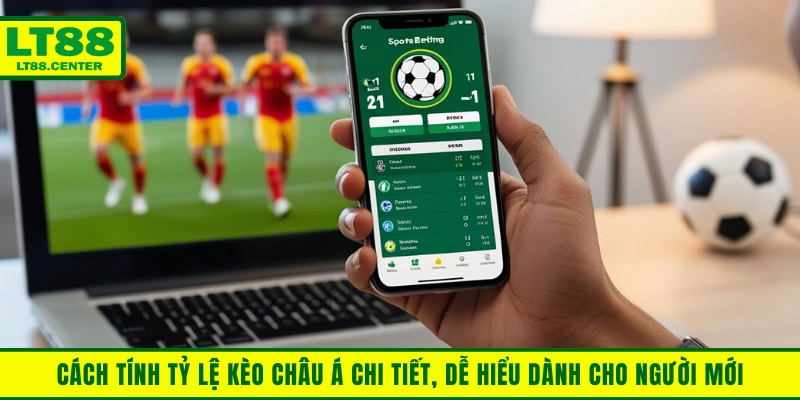 Cách tính tỷ lệ kèo Châu Á chi tiết, dễ hiểu dành cho người mới