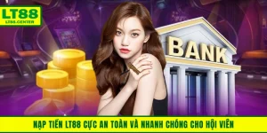 Nạp Tiền LT88 Cực An Toàn Và Nhanh Chóng Cho Hội Viên