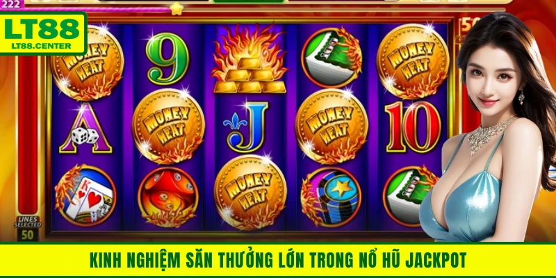 Kinh nghiệm săn thưởng lớn trong nổ hũ Jackpot