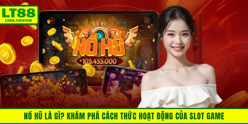 Nổ Hũ Là Gì? Khám Phá Cách Thức Hoạt Động Của Slot Game