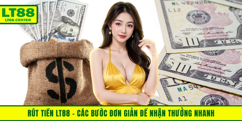 Rút Tiền LT88 - Các Bước Đơn Giản Để Nhận Thưởng Nhanh