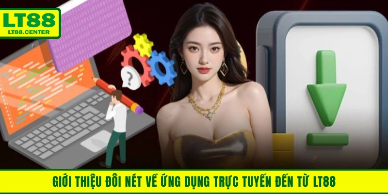 Giới thiệu đôi nét về ứng dụng trực tuyến đến từ Lt88